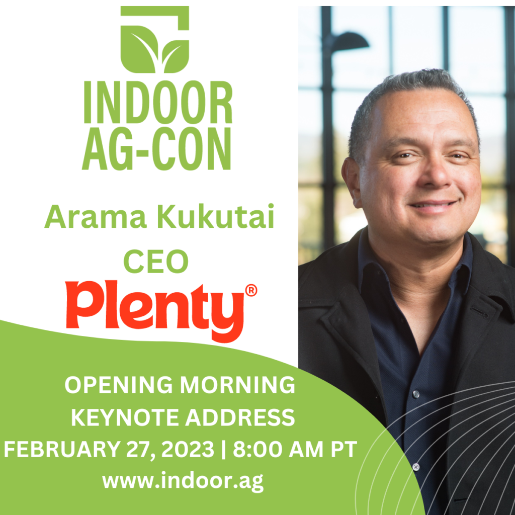 Arama Kukutai, the CEO of Plenty, will give the opening morning keynote address on February 27, 2023 at 8:00 AM PT at Indoor Ag-Con 2023.